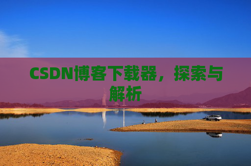 CSDN博客下载器，探索与解析